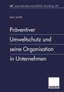 Präventiver Umweltschutz und seine Organisation in Unternehmen di Ralf Antes edito da Gabler Verlag