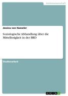 Soziologische Abhandlung über die Mittellosigkeit in der BRD di Jessica von Haeseler edito da GRIN Publishing