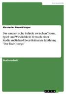 Das narzisstische Subjekt zwischen Traum, Spiel und Wirklichkeit. Versuch einer Studie zu Richard Beer-Hofmanns Erzählun di Alexander Bauerkämper edito da GRIN Publishing