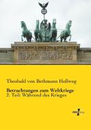 Betrachtungen zum Weltkriege di Theobald Von Bethmann Hollweg edito da Vero Verlag