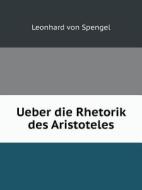 Ueber Die Rhetorik Des Aristoteles di Leonhard Von Spengel edito da Book On Demand Ltd.