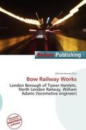 Bow Railway Works edito da Betascript Publishing