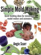 Simple Mold Making di Angie Scarr edito da Frank Fisher