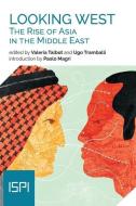 Looking West. The Rise Of Asia In The Middle East di Talbot Valeria Talbot, Tramballi Ugo Tramballi edito da Ledizioni