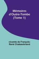 Mémoires d'Outre-Tombe (Tome 1) di Vicomte de Chateaubriand edito da Alpha Editions