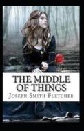 The Middle Of Things Annotated di Smith Fletcher Joseph Smith Fletcher edito da Independently Published