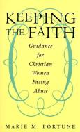 Keeping the Faith: Guidance for Christian Women Facing Abuse di Marie M. Fortune edito da HARPER ONE
