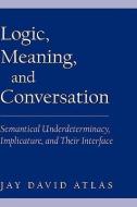 Logic, Meaning, and Conversation: Semantical Underdeterminacy, Implicature, and Their Interface di Jay David Atlas edito da OXFORD UNIV PR