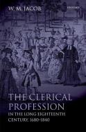The Clerical Profession in the Long Eighteenth Century, 1680-1840 di W. M. Jacob edito da OXFORD UNIV PR