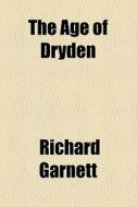 The Age Of Dryden di Richard Garnett edito da General Books Llc
