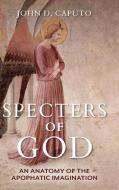 Specters of God: An Anatomy of the Apophatic Imagination di John D. Caputo edito da INDIANA UNIV PR