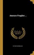 Amours Fragiles ... di Victor Cherbuliez edito da WENTWORTH PR