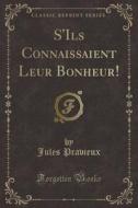S'Ils Connaissaient Leur Bonheur! (Classic Reprint) di Jules Pravieux edito da Forgotten Books