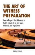 The Art of Witness Preparation: How to Prepare Your Witnesses to Testify Effectively at Civil Trials, Hearings, and Depositions di Craig W. Weinlein edito da Aspatore Books