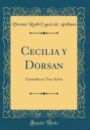 Cecilia y Dorsan: Comedia En Tres Actos (Classic Reprint) di Vicente Rodriguez de Arellano edito da Forgotten Books