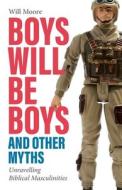 Boys Will Be Boys, And Other Myths di Will Moore edito da SCM Press