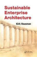 Sustainable Enterprise Architecture di Kirk Hausman edito da Taylor & Francis Ltd