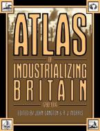 Atlas of Industrializing Britain, 1780-1914 di John Langton edito da Routledge