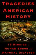 Tragedies of American History: 13 Stories of Human Error and Natural Disaster di Ace Collins edito da Plume Books