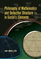 Philosophy Of Mathematics And Deductive Structure In Euclid's Elements di Ian Mueller edito da Dover Publications Inc.