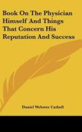 Book On The Physician Himself And Things di DANIEL WEBS CATHELL edito da Kessinger Publishing