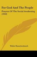 For God and the People: Prayers of the Social Awakening (1910) di Walter Rauschenbusch edito da Kessinger Publishing