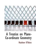 A Treatise On Plane-co-ordinate Geometry di Matthew O'Brien edito da Bibliolife