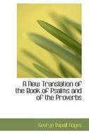 A New Translation Of The Book Of Psalms And Of The Proverbs di George Rapall Noyes edito da Bibliolife
