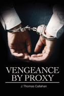 Vengeance by Proxy di J. Thomas Callahan edito da AUTHORHOUSE