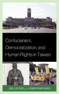 Confucianism, Democratization, and Human Rights in Taiwan di Joel S. Fetzer, J. Christopher Soper edito da Lexington Books