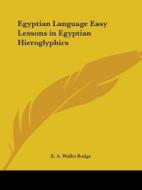 Egyptian Language Easy Lessons in Egyptian Hieroglyphics di E. A. Wallis Budge edito da Kessinger Publishing