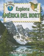 Explora America del Norte di Molly Aloian, Bobbie Kalman edito da CRABTREE PUB