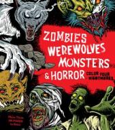 Zombies, Werewolves, Monsters & Horror: Color Your Nightmares di Editors of Chartwell Books edito da CHARTWELL BOOKS