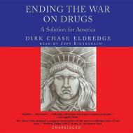 Ending the War on Drugs: A Solution for America di Dirk Chase Eldredge edito da Blackstone Audiobooks