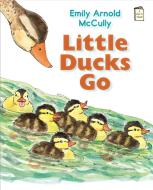 Little Ducks Go di Emily Arnold Mccully edito da HOLIDAY HOUSE INC