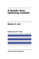 A Systolic Array Optimizing Compiler di Monica S. Lam edito da Springer US