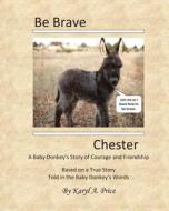 Be Brave, Chester. a Baby Donkey's Story of Courage and Friendship di Mrs Karyl Ann Price, Karyl Ann Price edito da Jij Born Again Publishing Co.