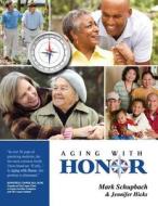 Aging with Honor: A Practical Guide to Help You Honor Your Parents as They Age di Mark Schupbach edito da Lifemark Ministries