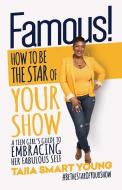 Famous! How to Be the Star of Your Show: A Teen Girl's Guide to Embracing Her Fabulous Self di Taiia Smart Young edito da Smart Girl Media
