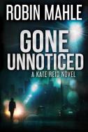 Gone Unnoticed: A Kate Reid Novel di Robin Mahle edito da Harp House Publishing, LLC.