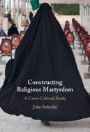 Constructing Religious Martyrdom di John Soboslai edito da Cambridge University Press