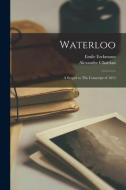Waterloo: a Sequel to The Conscript of 1813 di Emile Erckmann, Alexandre Chatrian edito da LIGHTNING SOURCE INC