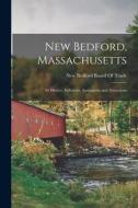 New Bedford, Massachusetts: Its History, Industries, Institutions and Attractions edito da LEGARE STREET PR