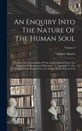 An Enquiry Into The Nature Of The Human Soul: Wherein The Immateriality Of The Soul Is Evinced From The Principles Of Reason And Philosophy. An Append di Andrew Baxter edito da LEGARE STREET PR