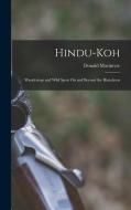 Hindu-Koh: Wanderings and Wild Sport On and Beyond the Himalayas di Donald Macintyre edito da LEGARE STREET PR
