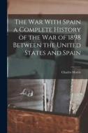 The War With Spain a Complete History of the war of 1898 Between the United States and Spain di Charles Morris edito da LEGARE STREET PR