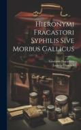 Hieronymi Fracastori Syphilis Sive Morbus Gallicus di Girolamo Fracastoro, Ludwig Choulant edito da LEGARE STREET PR