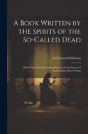 A Book Written by the Spirits of the So-Called Dead: With Their Own Materialized Hands, by the Process of Independent Slate-Writing di Carl Gustaf Helleberg edito da LEGARE STREET PR