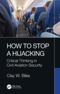 How To Stop A Hijacking di Clay W. Biles edito da Taylor & Francis Ltd