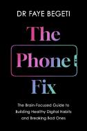 The Phone Fix di Begeti Dr Faye Begeti edito da Bloomsbury Publishing (UK)